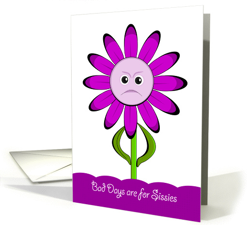 Bad Days are for Sissies - Cute Cartoon Flower Cheer Up card (1074926)