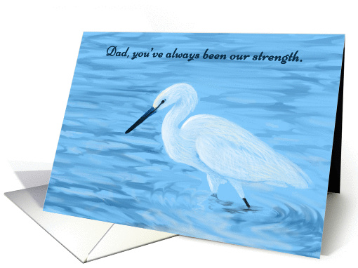 Sympathy, White Egret--Dad you've always been our strength card