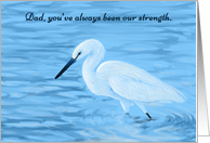 Sympathy, White Egret--Dad you’ve always been our strength card