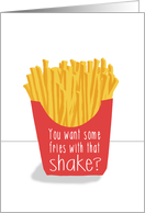 Funny and Flirtatious, You Want Some Fries with that Shake? card