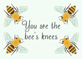 You are the Bee's...
