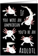 You'd Be an Axolotl...