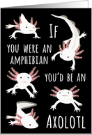 You’d Be an Axolotl You’re Cute Love Romance card