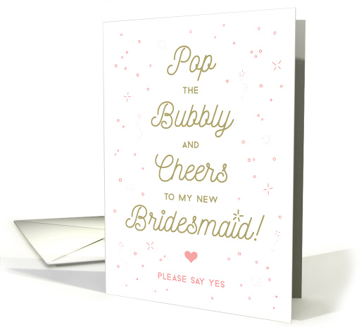 Be My Bridesmaid - Pop the Bubbly, Cheers, Please Say Yes card