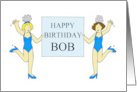 Happy Birthday Bob Cartoon Burlesque Dancing Girls card