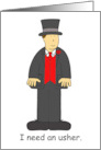 I Need an Usher Cartoon Man in Formal Top Hat and Tails card