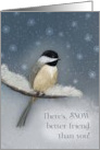Friendship There’s Snow Better Friend than You Chickadee card