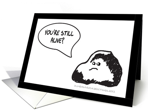 YOU'RE STILL ALIVE? - DUMB AS A ROCK card (1053225)