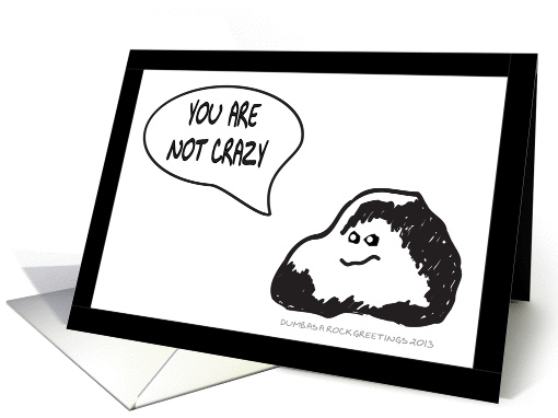YOU ARE NOT CRAZY - DUMB AS A ROCK card (1054599)