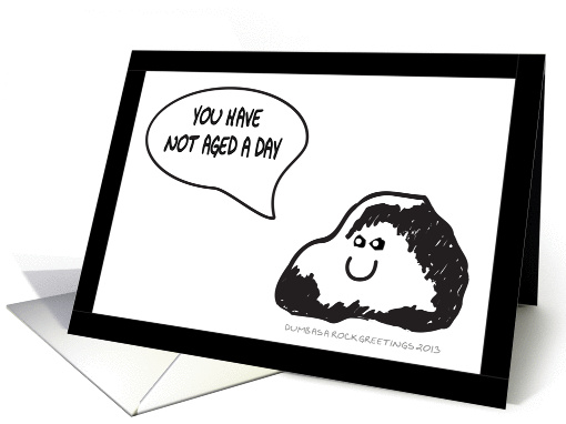 YOU HAVE NOT AGED A DAY - DUMB AS A ROCK card (1081084)