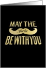 May the stache be with you - funny mustache humor card