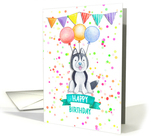 Happy Birthday with Siberian Husky , Balloons and Confetti card
