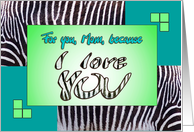 I love YOU Mom - zebra print green - Valentine’s day card