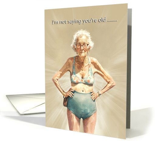 I'm Not Saying You're Old Birthday card (1813526)