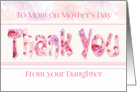 Mom, Mother’s Day from Daughter - Thank You in Pink Floral Design card