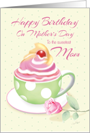 Birthday Mom on Mother’s Day - Cup of Cupcake with Rose card