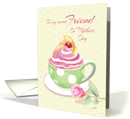 Mother's Day, Friend - Cup of Cupcake with Rose card (1275092)