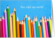 You Color My World Beautiful With Colored Pencils card