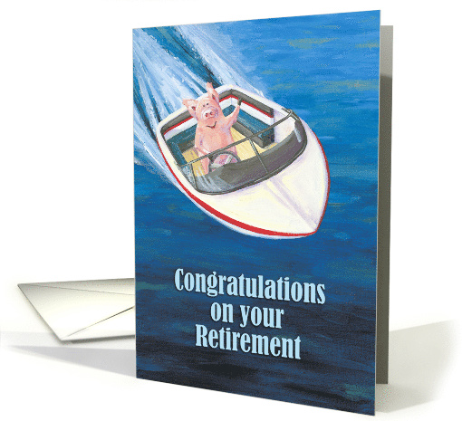 Congratulations on your retirement; pig in a boat card (1210482)