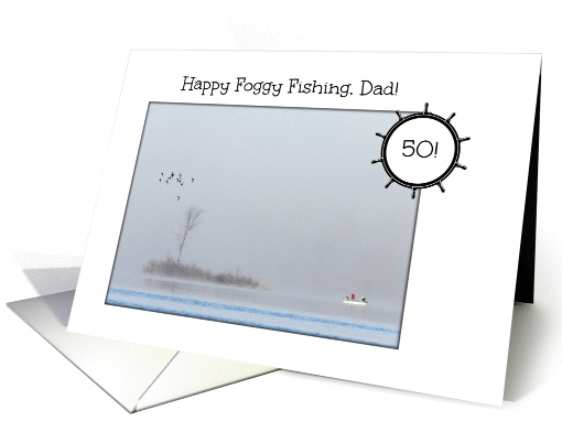 Happy 50th Birthday Dad -- Fishing in the Fog card (1230648)