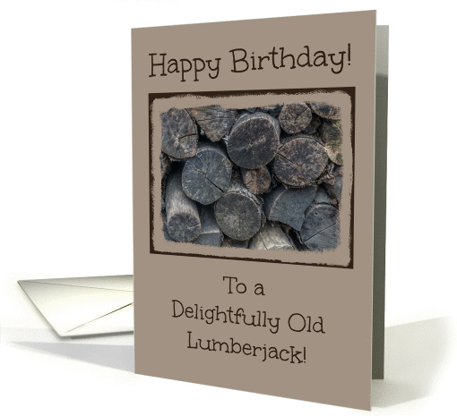Happy Birthday Lumberjack -- Old Stacked Aged Woodpile card (1284482)