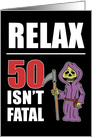 Relax 50 Isn’t Fatal Grim Reaper 50th Birthday card