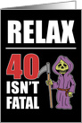 Relax 40 Isn’t Fatal Grim Reaper 40th Birthday card
