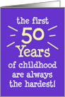 The First 50 Years Of Childhood Are Always The Hardest card