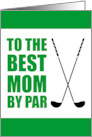 To The Best Mom By Par Golf Birthday card