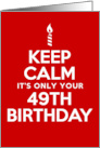 Keep Calm It’s Only Your 49th Birthday card