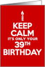 Keep Calm It’s Only Your 39th Birthday card