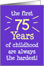 The First 75 Years Of Childhood Are Always The Hardest card