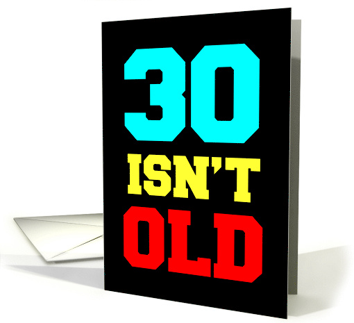30 Isn't Old. Depressing, But Not Old card (1784902)