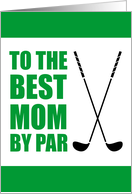 To The Best Mom By Par Golf Birthday card