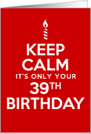 Keep Calm It’s Only Your 39th Birthday card