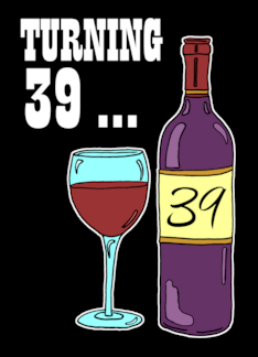 Turning 39 Wine 39th...
