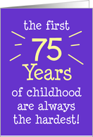 The First 75 Years Of Childhood Are Always The Hardest card