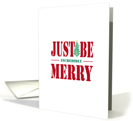 Just Be Incredibly Merry, Christmas Greeting with Christmas Tree card