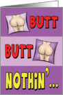 Funny Birthday Card: Butt Butt Nothin card