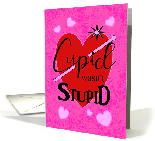 Cupid Wasn't Stupid Happy Valentine's Day with Hearts Arrow card