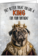 They Better Treat You Like a King Birthday Pug card