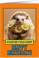 Happy Birthday Hedgehog Mom from Pet Hedgehog Daisies card