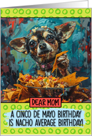 Mom Happy Birhday on Cinco de Mayo Chihuahua with Nachos card