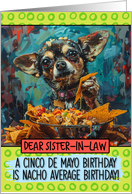 Sister in Law Happy Birhday on Cinco de Mayo Chihuahua with Nachos card