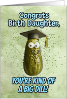 Birth Daughter Congratulations Graduation Big Dill Pickle card