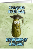 Birth Dad Congratulations Graduation Big Dill Pickle card