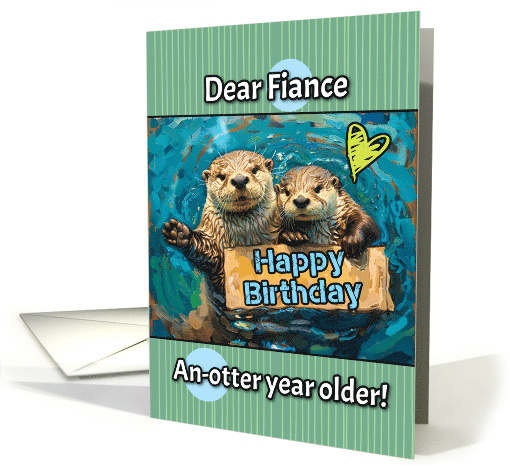 Fiance Happy Birthday Otters with Birthday Sign card (1839842)
