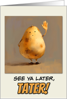 Good Bye See Ya Later Tater Potatoe Waving Goodbye card