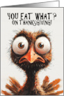 Thanksgiving Turkey you Eat What on Thanksgiving Humor card