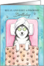 Relax Have a Wonderful Birthday with a Husky Having a Spa Watercolor card